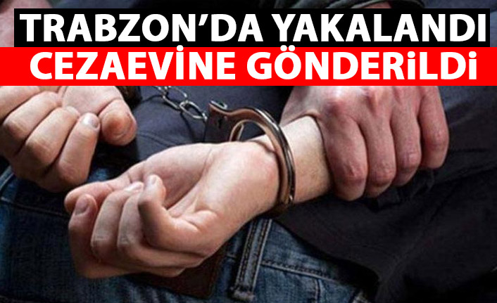 Trabzon’da aranan şahıs yakalandı! 1 Eylül 2021