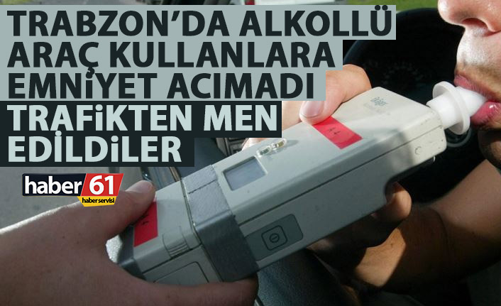 Trabzon’da alkollü sürücülere Emniyet acımadı! Trafikten men edildiler