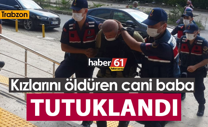 Trabzon'da 3 kızını öldüren cani baba tutuklandı!