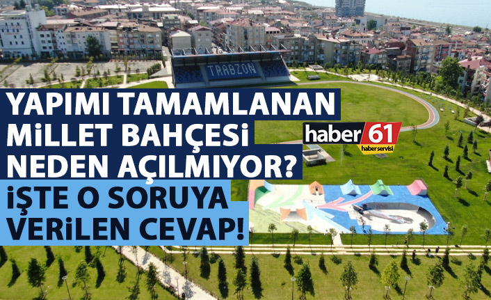 Trabzon'da Millet Bahçesi neden açılmıyor? İşte o sorunun cevabı