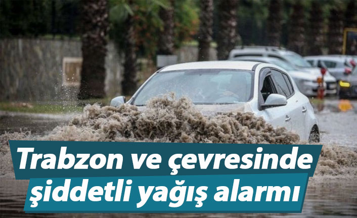 Trabzon ve çevresinde şiddetli yağış alarmı