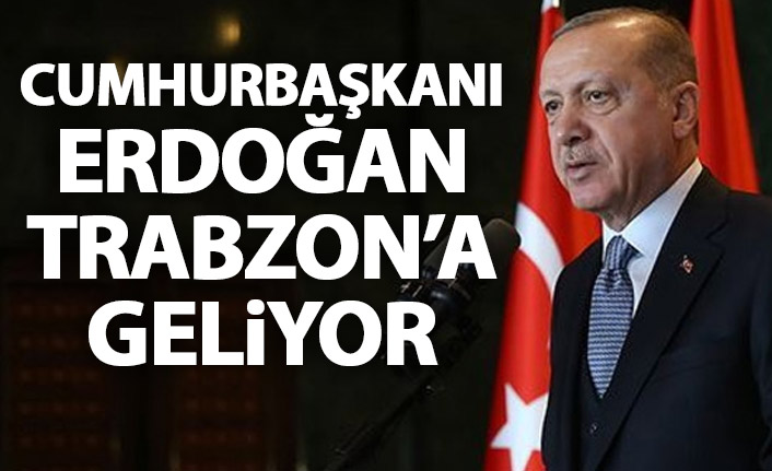 Cumhurbaşkanı Erdoğan Trabzon’a geliyor
