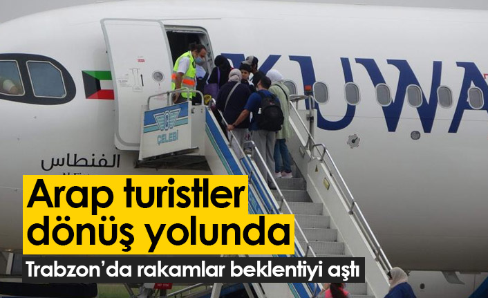 Arap turistler Trabzon'dan ayrılıyor! Rakamlar beklentiyi aştı...