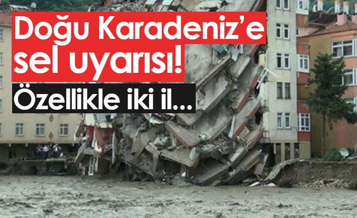 Doğu Karadeniz'e sel uyarısı!