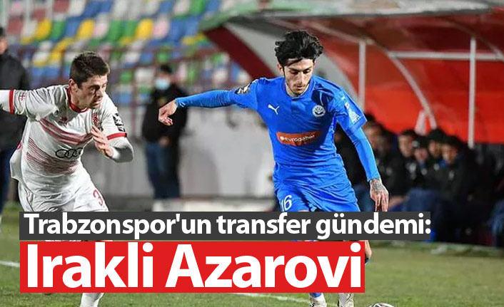 Trabzonspor'un transfer gündemi: Irakli Azarovi