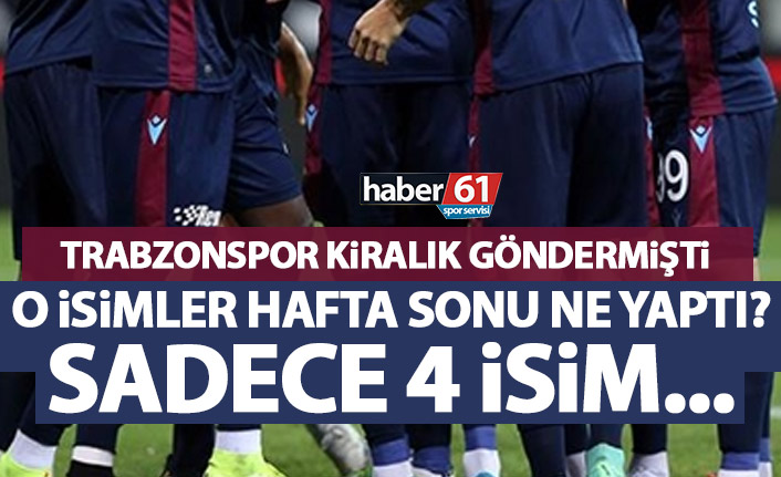 Trabzonspor'un kiralık gönderdiği oyuncularda son durum! Kimler kadroya girdi, kimler giremedi?