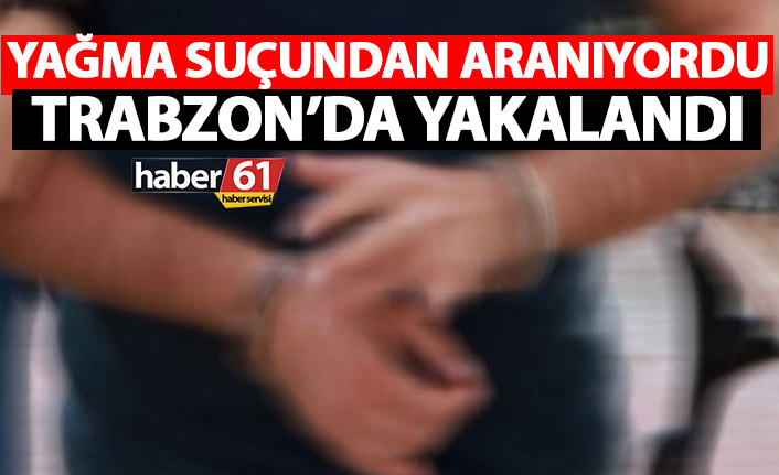 Yağma suçundan aranıyordu Trabzon’da yakalandı!