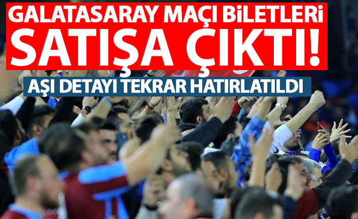 Trabzonspor'un Galatasaray maçı biletleri satışa çıktı! Aşı detayı yine ön planda!