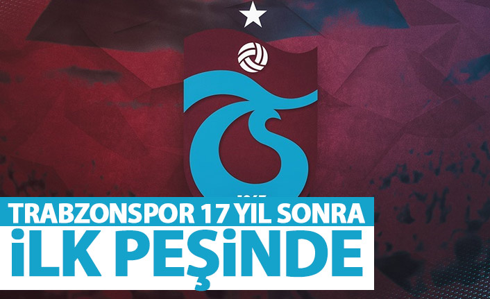 Trabzonspor 17 yıl sonra ilk peşinde
