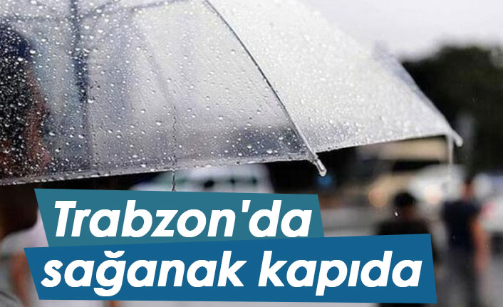 Trabzon'da sağanak yağış kapıda