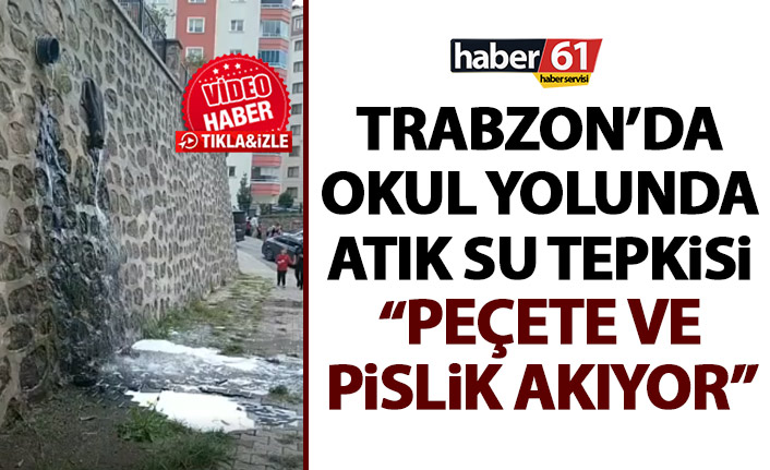 Trabzon’da okul yanındaki atık su tepki topladı