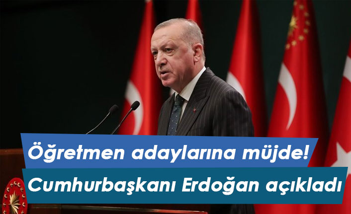 Öğretmen adaylarına müjde! Cumhurbaşkanı Erdoğan açıkladı