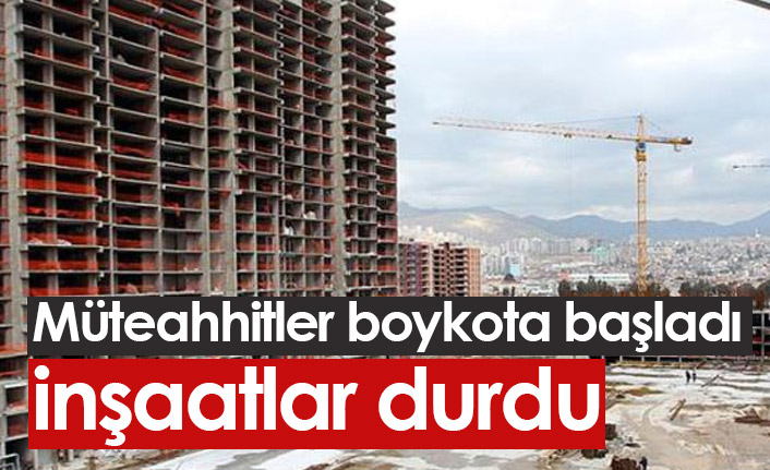 Müteahhitler boykota başladı, inşaatlar durdu