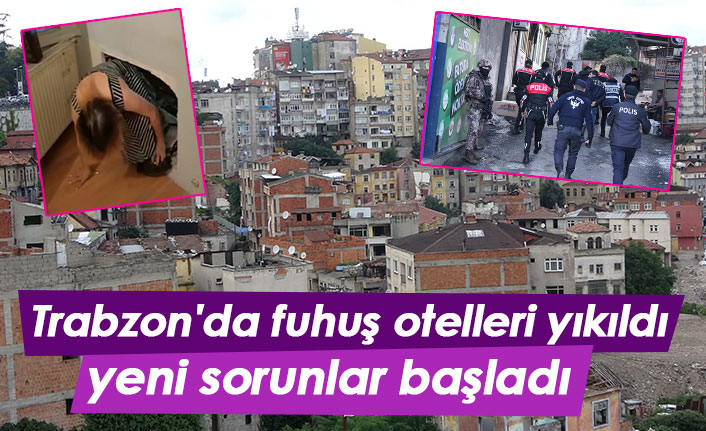 Trabzon'da fuhuş otelleri yıkıldı yeni sorunlar başladı