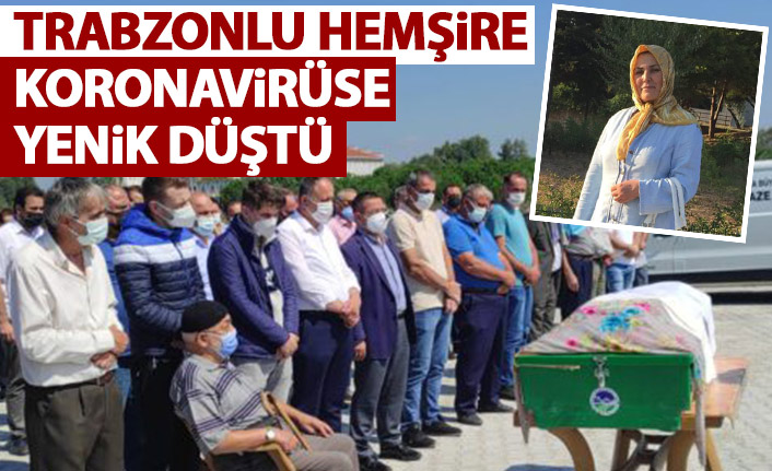 Trabzonlu hemşire koronavirüse yenik düştü!