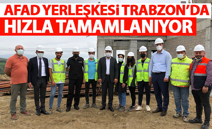 Trabzon'da AFAD yerleşkesi hızla tamamlanıyor