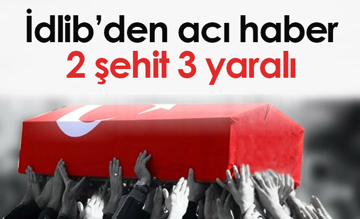 İdlib'den acı haber! 2 şehit, 3 yaralı