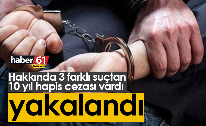 3 farklı suçtan 10 yıl hapis cezası olan şahıs yakalandı