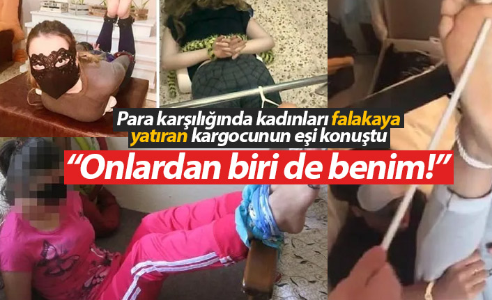 Kadınları falakaya yatıran kargocunun eşi konuştu!