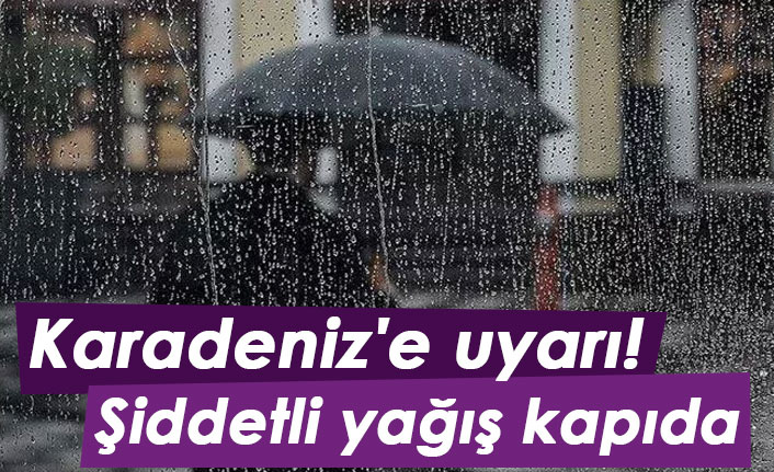 Karadeniz'e uyarı! Şiddetli yağış kapıda