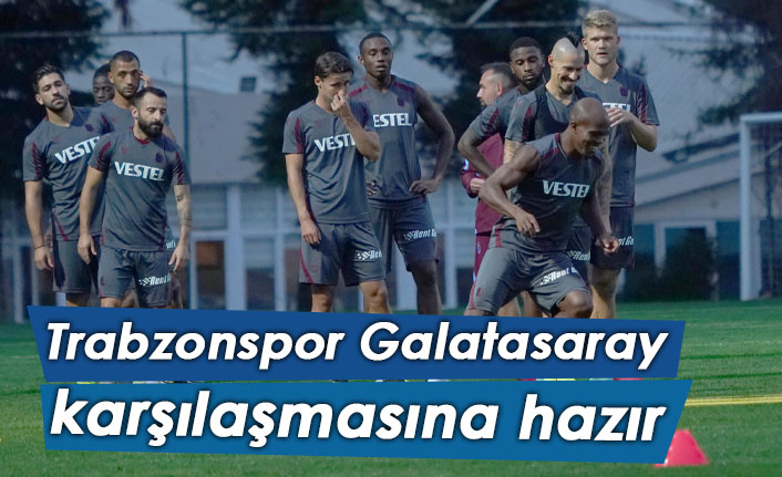 Trabzonspor Galatasaray maçına hazır