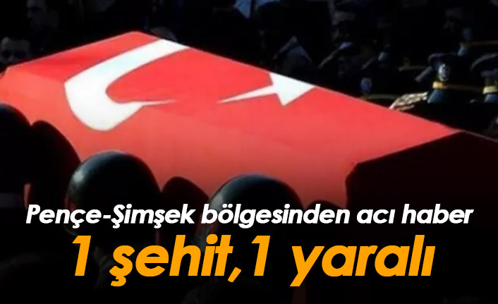Pençe-Şimşek bölgesinden acı haber! 1 şehit, 1 yaralı