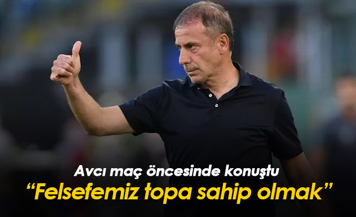 Abdullah Avcı: Topa sahip olmak bizim felsefemiz