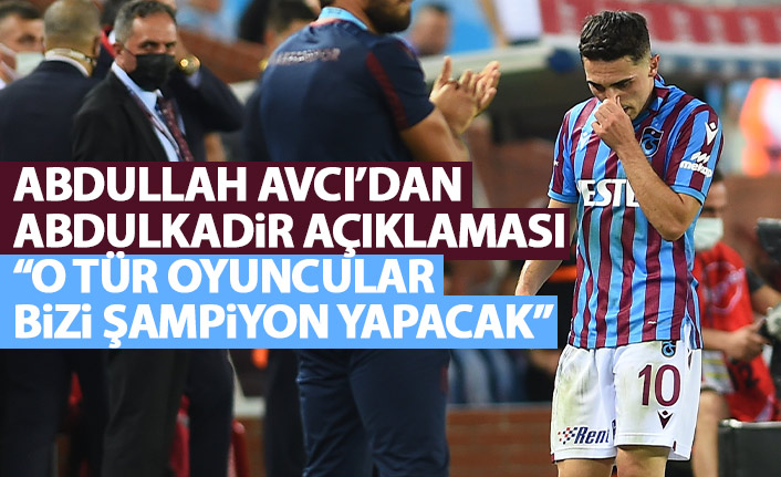 Avcı'dan Abdulkadir Ömür açıklaması: O tür oyuncular bizi şampiyon yapacak