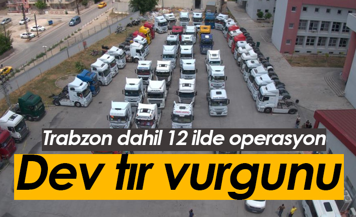 Trabzon dahil 12 ilde 141 Milyonluk tır vurgunu