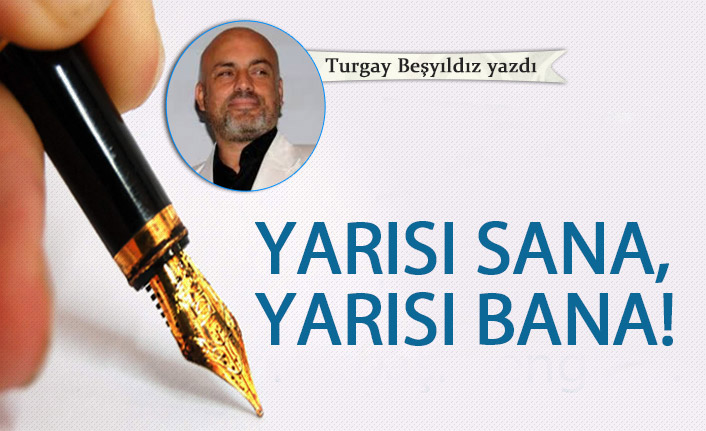 Yarısı sana, yarısı bana!