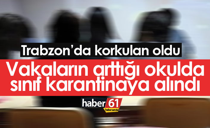Trabzon'da vakaların arttığı sınıfa karantina