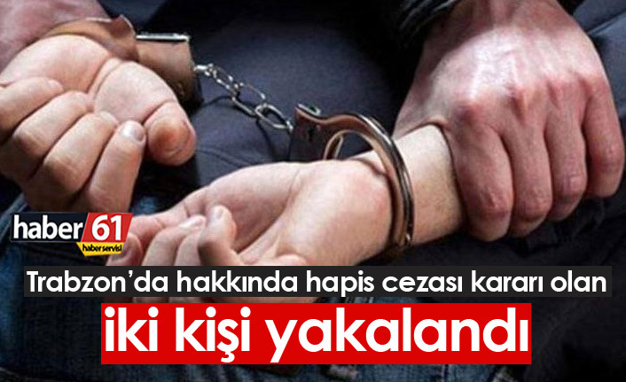 Trabzon'da hakkında hapis cezası bulunan şahıslar yakalandı