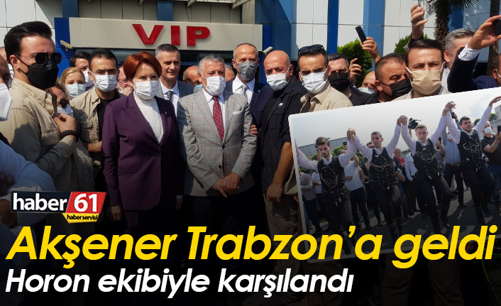 Meral Akşener Trabzon'a geldi