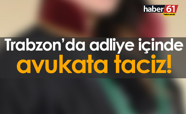 Trabzon'da adliyede avukata taciz!