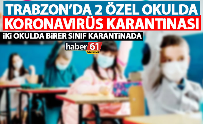 Trabzon’da iki özel okulda koronavirüs karantinası! 