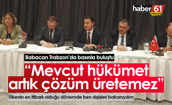 Babacan Trabzon'da konuştu: Mevcut hükümet artık çözüm üretemez
