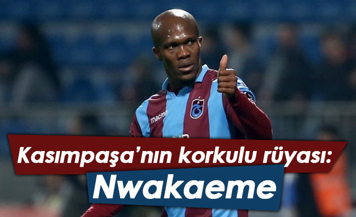 Kasımpaşa'nın korkulu rüyası: Nwakaeme