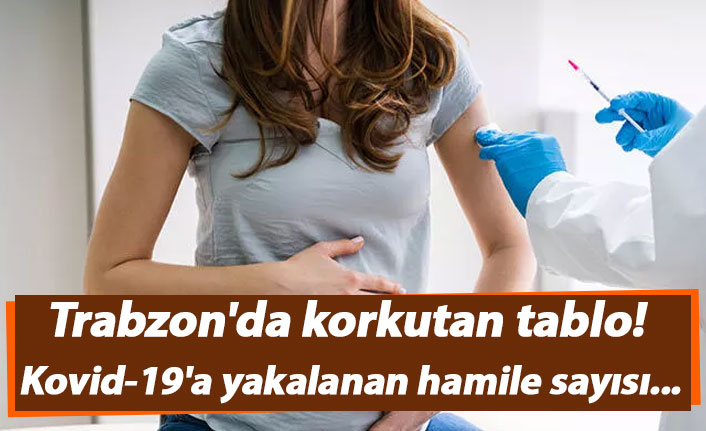 Trabzon'da korkutan tablo! Kovid-19'a yakalanan hamile sayısı...