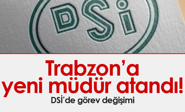 Trabzon DSİ Bölge Müdürü değişti