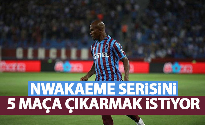 Nwakaeme seriyi 5 maça çıkarmak istiyor