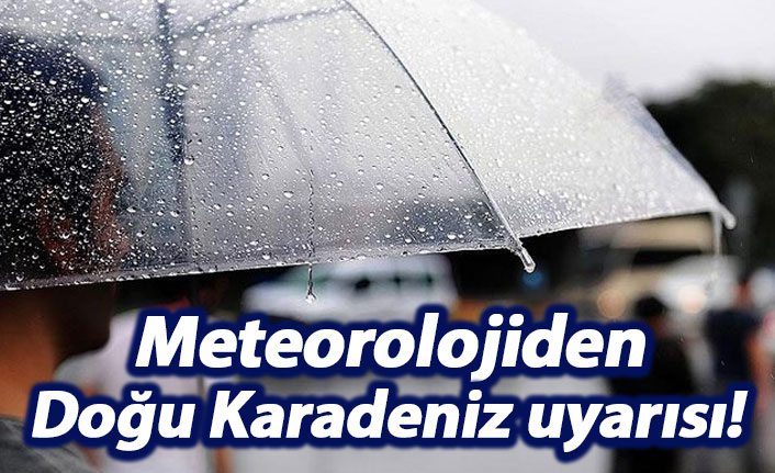 Meteorolojiden Doğu Karadeniz uyarısı!
