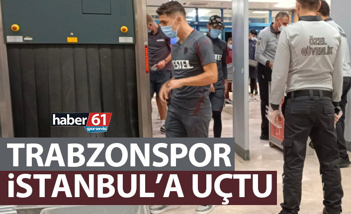 Trabzonspor İstanbul'a uçtu