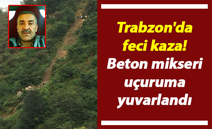 Trabzon'da feci kaza! Beton mikseri uçuruma yuvarlandı