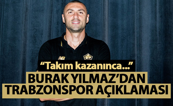 Burak Yılmaz'dan Trabzonspor açıklaması: Takımın kazanıp kazanmadığını...