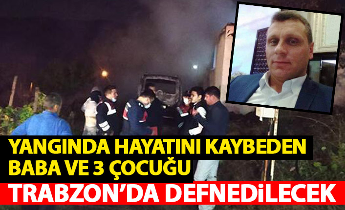 Yangında ölen baba ve 3 çocuğu Trabzon’da toprağa verilecek