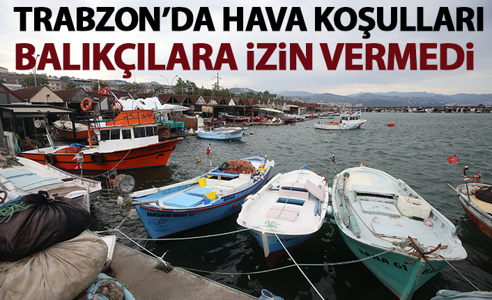 Trabzon'da deniz balıkçılara izin vermedi