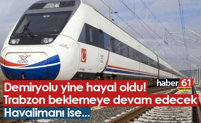 Trabzon'da demiryolu yine hayal! Havaalanı ise...