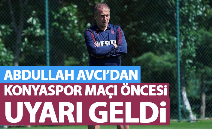 Abdullah Avcı'dan Konyaspor maçı öncesi futbolcularına uyarı
