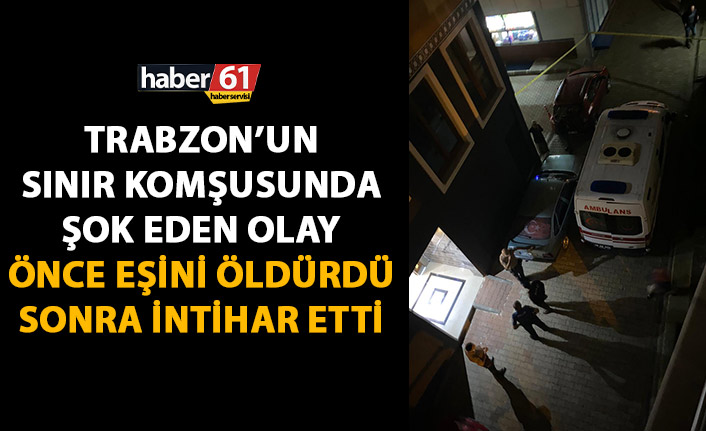Trabzon'un sınır komşusu şok olay! Önce eşini öldürdü sonra intihar etti