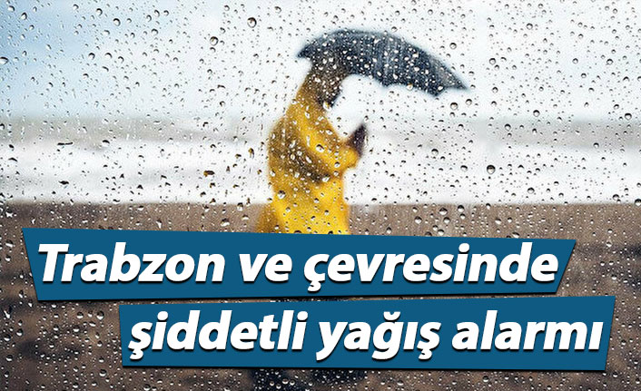 Trabzon ve çevresinde şiddetli yağış uyarısı